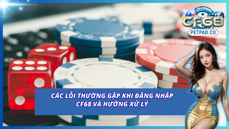 Tìm hiểu các lỗi đăng nhập CF68 và cách xử lý