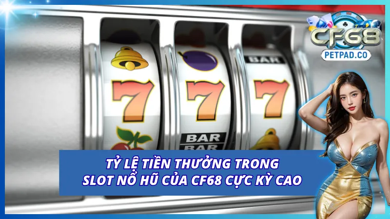  Nổ hũ CF68 với tỷ lệ tiền thưởng cực kỳ cao